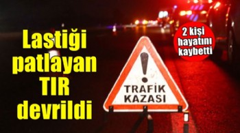 İzmir'de lastiği patlayan TIR devrildi: 2 ölü