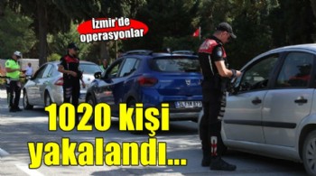 İzmir'de operasyonlar... 1020 kişi yakalandı!