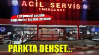 İzmir'de parkta 2 yaşındaki çocuğu bıçakla boğazından yaraladı