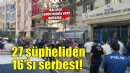 İzmir'de polis merkezine yönelik saldırıya ilişkin gözaltına alınan 27 şüpheliden 16'sı serbest