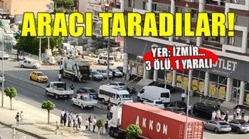 İzmir'de seyir halindeki aracı taradılar: 3 ölü, 1 yaralı