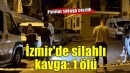 İzmir'de silahlı kavga: 1 ölü