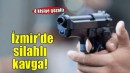İzmir'de silahlı kavgada 1 kişi yaralandı