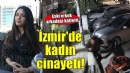 İzmir'de sokak ortasında kadın cinayeti!