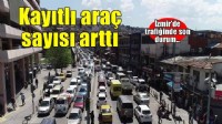 İzmir'de trafiğe kayıtlı araç sayısı arttı