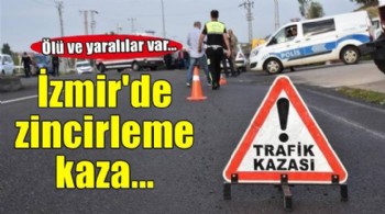 İzmir'de zincirleme trafik kazasında 1 kişi öldü, 4 kişi yaralandı