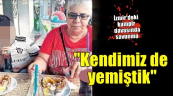 İzmir'deki kumpir davasında savunma... 'Kendimiz de yemiştik'