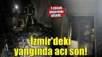 İzmir'deki yangında acı son! Bir çocuk kurtarılamadı..