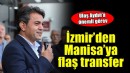 İzmir'den Manisa'ya flaş transfer...