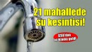 İzmir'in 21 mahallesinde 22 saatlik su kesintisi!