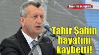İzmir'in acı günü: Tahir Şahin hayatını kaybetti!