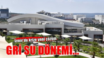 İzmir’de Gri Su dönemi başlıyor