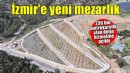 İzmir’e 2,5 milyon metrekare yeni mezarlık alanı
