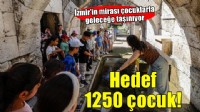 İzmir’in mirası çocuklarla geleceğe taşınıyor