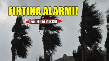 İzmirliler dikkat! 'Kuvvetli rüzgar' ve 'fırtına' uyarısı