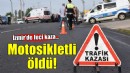 Kamyonetle çarpışan motosikletin sürücüsü öldü!