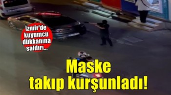 Kar maskesi takıp kuyumcu dükkanını kurşunladı!