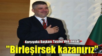 Karşıyaka Başkanı Tusder: Birleşirsek kazanırız