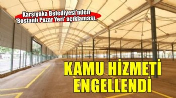 Karşıyaka Belediyesi'nden 'Bostanlı Pazar Yeri' açıklaması.. Kamu hizmeti engellendi!