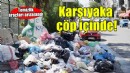 Karşıyaka'da çöp yığınları...