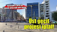 Karşıyaka'da üst geçit projesi rafa kalktı!