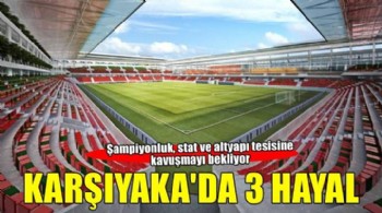 Karşıyaka'nın 3 hayali var