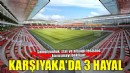 Karşıyaka'nın 3 hayali var