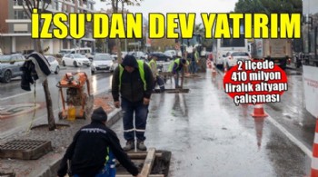 Karşıyaka ve Çiğli’de taşkınlara karşı 410 milyon liralık dev yatırım