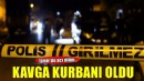 Kavga kurbanı oldu, hayatını kaybetti!