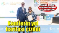 Kentlerin yeni yol haritası Sağlıklı Kentler Forumu’nda çizildi