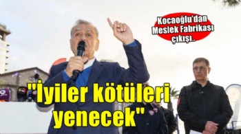 Kocaoğlu'dan Meslek Fabrikası çıkışı... ''İyiler kötüleri yenecek''