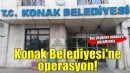 Konak Belediyesine operasyon! Dış ilişkiler müdürü gözaltında..