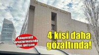 Kooperatif soruşturmasında 4 gözaltı daha!