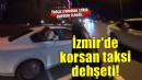 Korsan takside şoför ile tartışıp camdan bağırarak yardım istedi