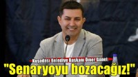 Kuşadası Belediye Başkanı Ömer Günel: Yazılan senaryoyu bozacağız!