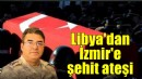 Libya'dan acı haber: 1 şehit!