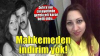 Mahkeme, Zehra'nın cinayet sanığı eşinin tutumunu takdiri indirim nedeni olarak dikkate almadı