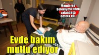 Menderes’in evde bakımı mutlu ediyor