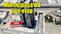 Mürselpaşa Alt Geçidi’nde son etaba geçiliyor