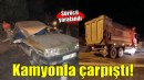 Otomobil kamyonla çarpıştı: Sürücü yaralandı