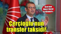 Özel'den Ömer Günel açıklaması.. Çerçioğlu'nun transfer taksidi!