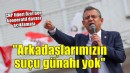 Özel'den kooperatif davası açıklaması... 'Arkadaşlarımızın suçu günahı yok'
