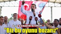 Özgür Özel Bayındır'da konuştu... 'Biz bu oyunu bozarız'