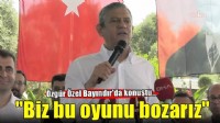 Özgür Özel Bayındır'da konuştu... ''Biz bu oyunu bozarız''