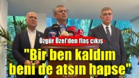 Özgür Özel: Bir ben kaldım, beni de atsın hapse!