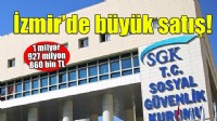SGK'dan İzmir'de büyük satış... 1 milyar 927 milyon 860 bin TL!
