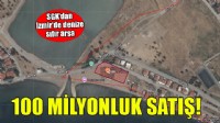 SGK'den İzmir'de denize sıfır 100 milyonluk satış!