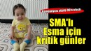 SMA'lı Esma için kritik günler