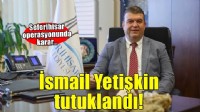 Seferihisar Belediye Başkanı İsmail Yetişkin tutuklandı!