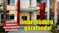 Seferihisar Belediyesi operasyonunda imar müdürü gözaltına alındı